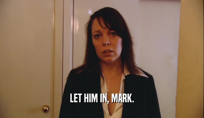 LET HIM IN, MARK.
  