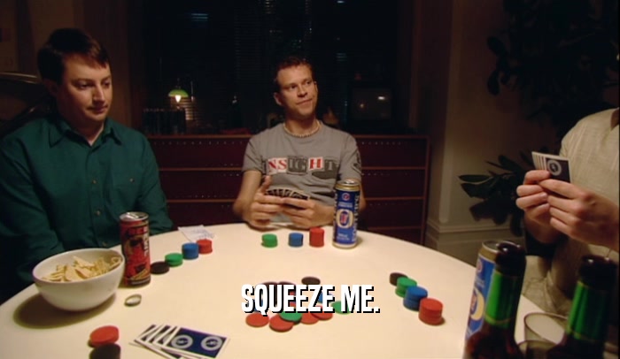 SQUEEZE ME.  