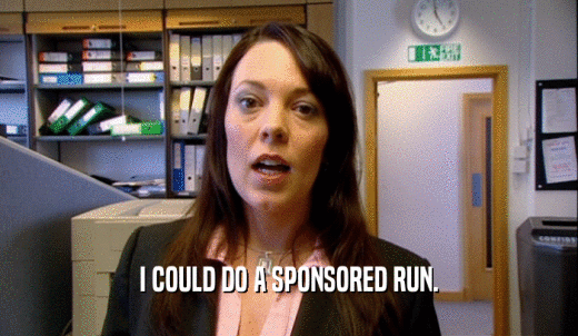 I COULD DO A SPONSORED RUN.  