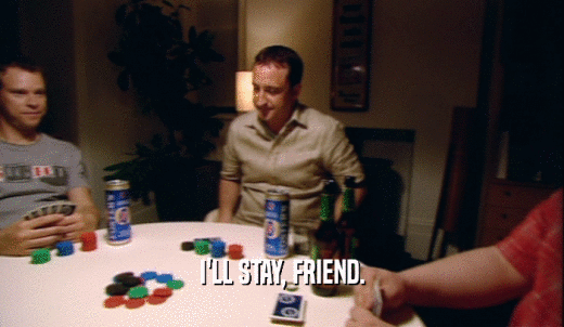 I'LL STAY, FRIEND.  