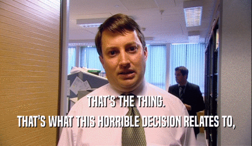 THAT'S THE THING. THAT'S WHAT THIS HORRIBLE DECISION RELATES TO, 