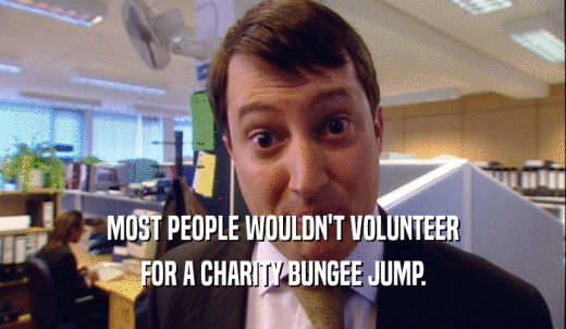 MOST PEOPLE WOULDN'T VOLUNTEER FOR A CHARITY BUNGEE JUMP. 