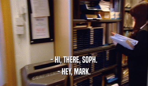 - HI, THERE, SOPH. - HEY, MARK. 