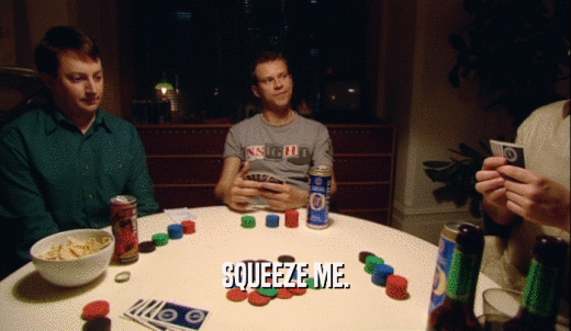 SQUEEZE ME.  