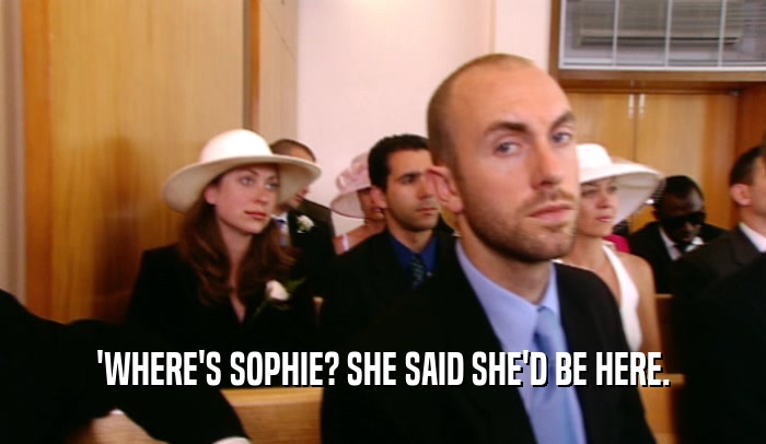 'WHERE'S SOPHIE? SHE SAID SHE'D BE HERE.  