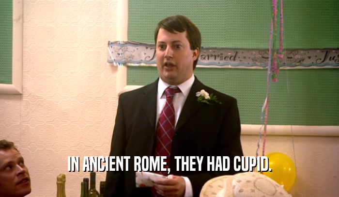 IN ANCIENT ROME, THEY HAD CUPID.  