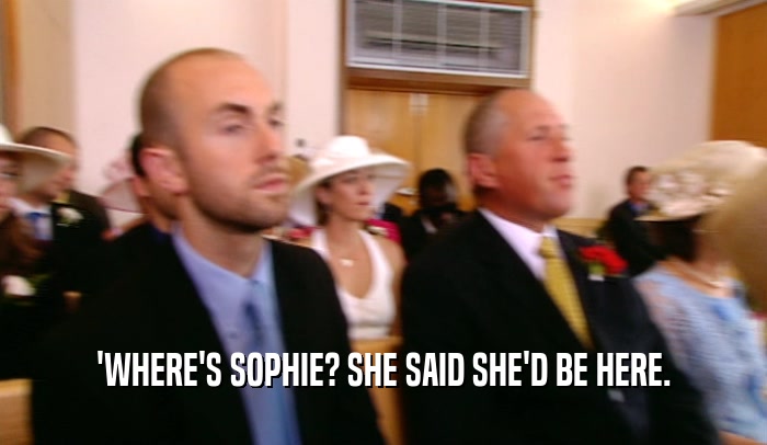 'WHERE'S SOPHIE? SHE SAID SHE'D BE HERE.  