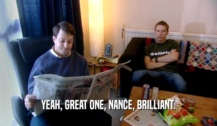 YEAH, GREAT ONE, NANCE, BRILLIANT.  