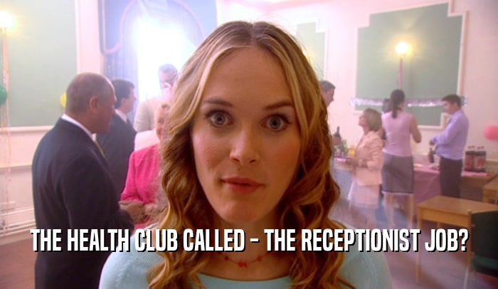 THE HEALTH CLUB CALLED - THE RECEPTIONIST JOB?
  