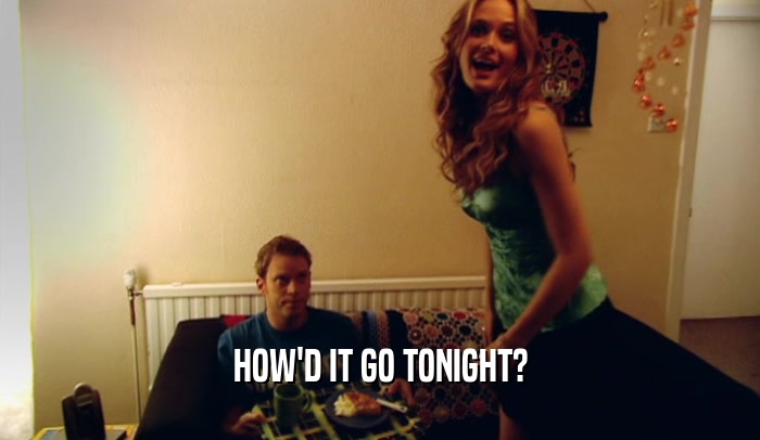 HOW'D IT GO TONIGHT?  