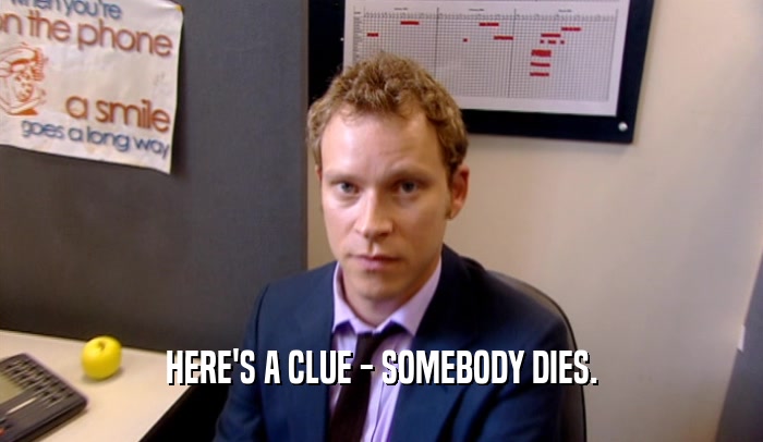 HERE'S A CLUE - SOMEBODY DIES.  