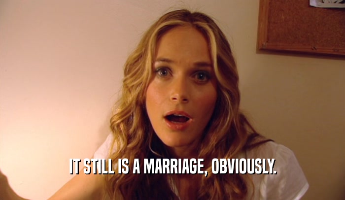 IT STILL IS A MARRIAGE, OBVIOUSLY.  