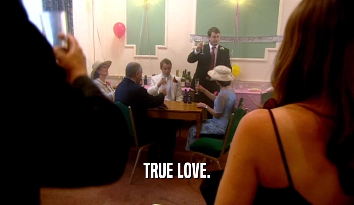 TRUE LOVE.  
