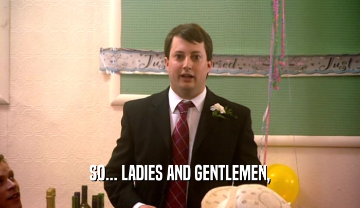 SO... LADIES AND GENTLEMEN,  