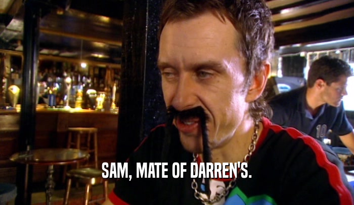 SAM, MATE OF DARREN'S.  