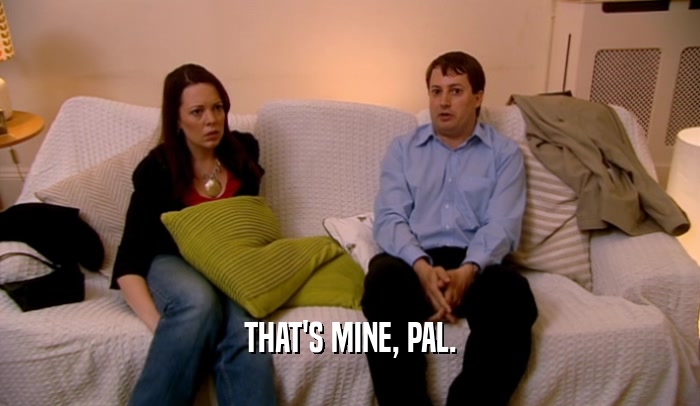 THAT'S MINE, PAL.  