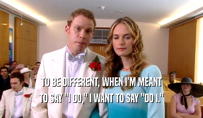 TO BE DIFFERENT, WHEN I'M MEANT TO SAY 
