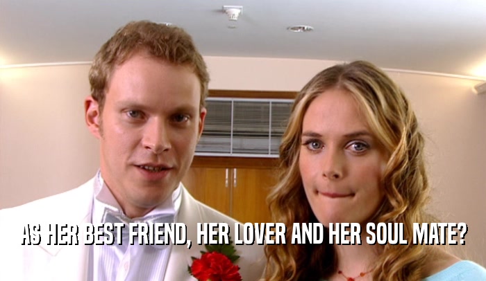 AS HER BEST FRIEND, HER LOVER AND HER SOUL MATE?  