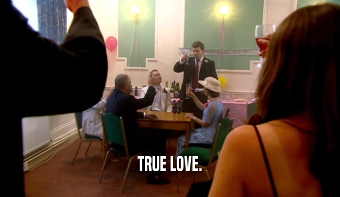 TRUE LOVE.  