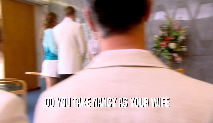 DO YOU TAKE NANCY AS YOUR WIFE  