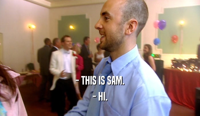 - THIS IS SAM. - HI. 