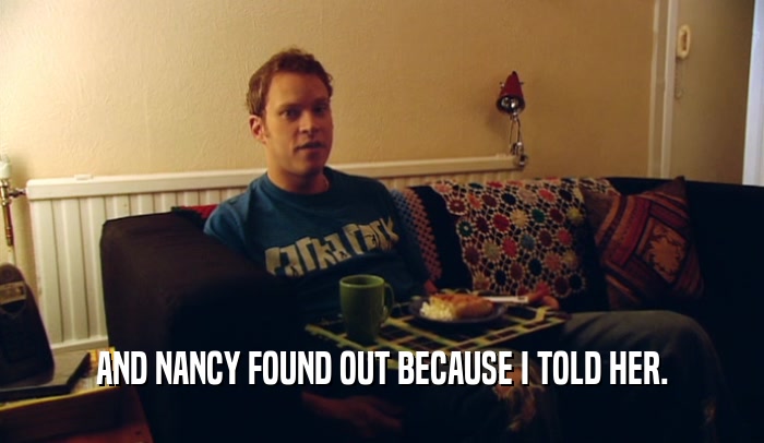 AND NANCY FOUND OUT BECAUSE I TOLD HER.  