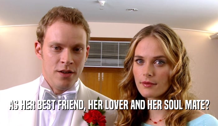 AS HER BEST FRIEND, HER LOVER AND HER SOUL MATE?  