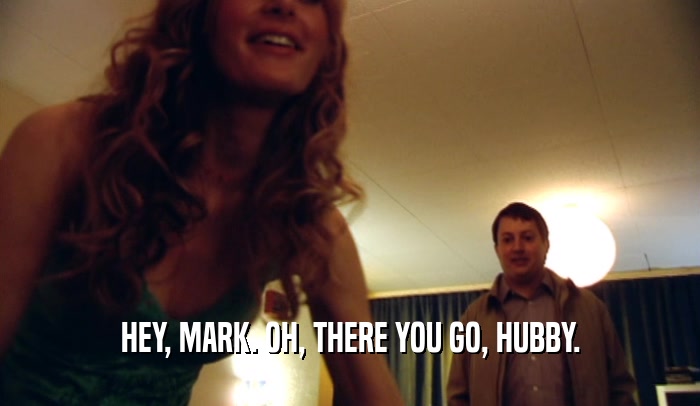 HEY, MARK. OH, THERE YOU GO, HUBBY.  