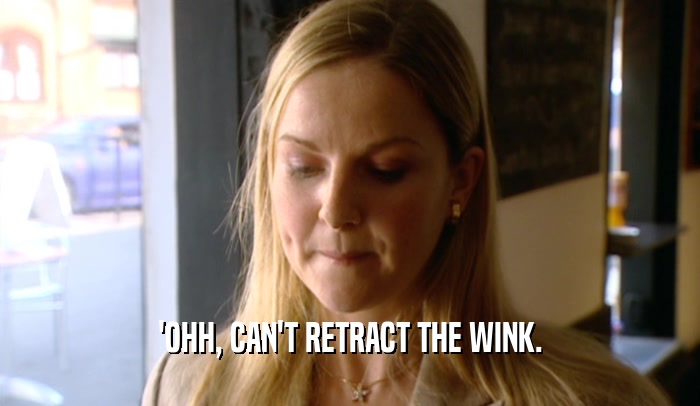 'OHH, CAN'T RETRACT THE WINK.  