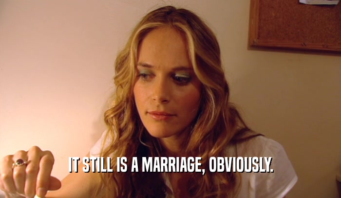 IT STILL IS A MARRIAGE, OBVIOUSLY.  