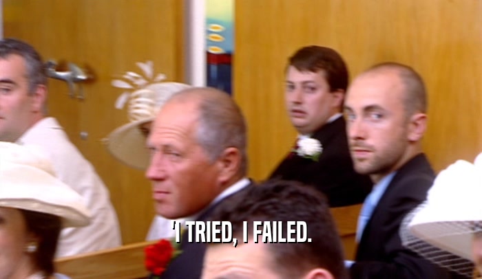 'I TRIED, I FAILED.  