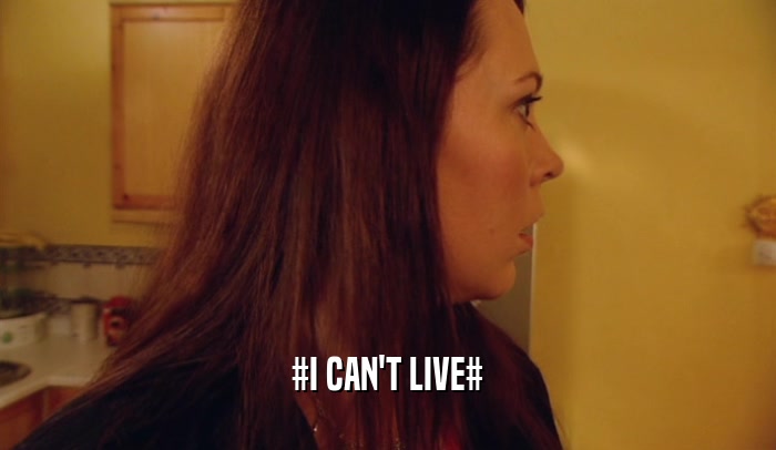 #I CAN'T LIVE#  