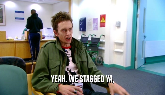 YEAH. WE STAGGED YA,  