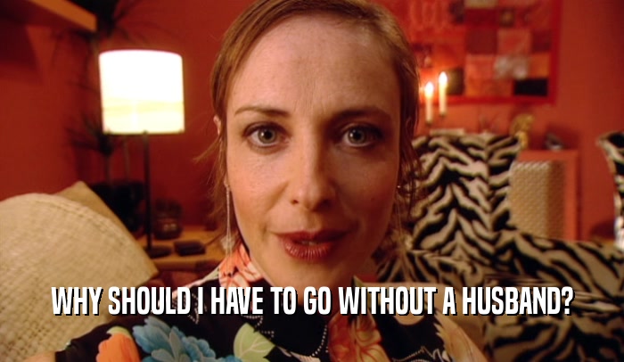 WHY SHOULD I HAVE TO GO WITHOUT A HUSBAND?  