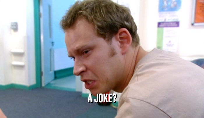 A JOKE?  