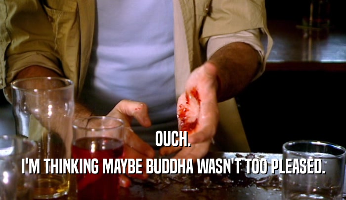 OUCH. I'M THINKING MAYBE BUDDHA WASN'T TOO PLEASED. 