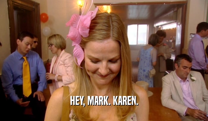 HEY, MARK. KAREN.  