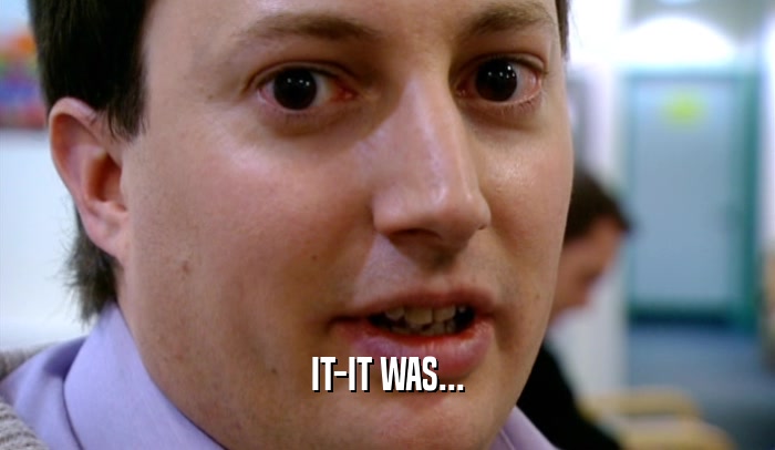 IT-IT WAS...  
