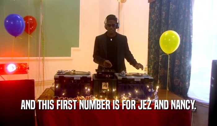 AND THIS FIRST NUMBER IS FOR JEZ AND NANCY.  