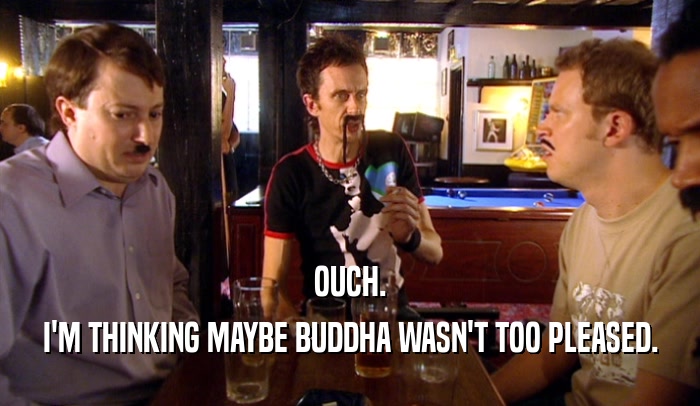 OUCH. I'M THINKING MAYBE BUDDHA WASN'T TOO PLEASED. 