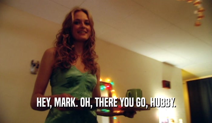 HEY, MARK. OH, THERE YOU GO, HUBBY.  