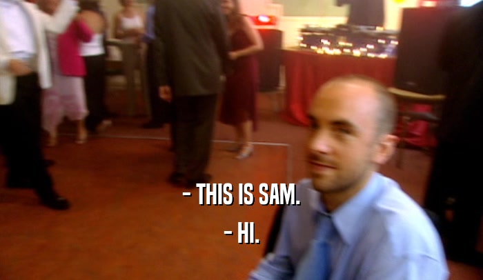 - THIS IS SAM. - HI. 