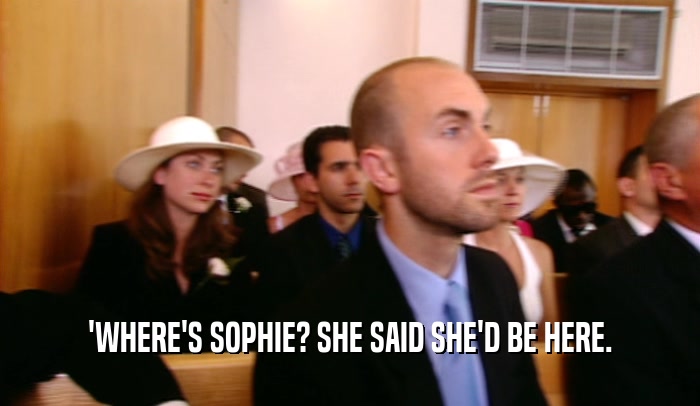 'WHERE'S SOPHIE? SHE SAID SHE'D BE HERE.  