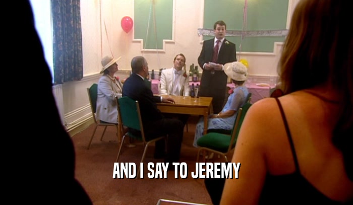 AND I SAY TO JEREMY  