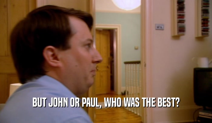 BUT JOHN OR PAUL, WHO WAS THE BEST?  