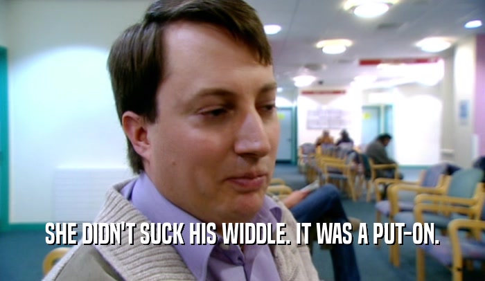 SHE DIDN'T SUCK HIS WIDDLE. IT WAS A PUT-ON.  