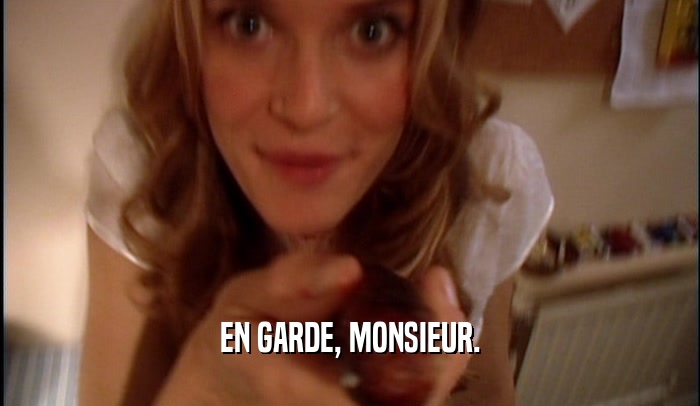 EN GARDE, MONSIEUR.  
