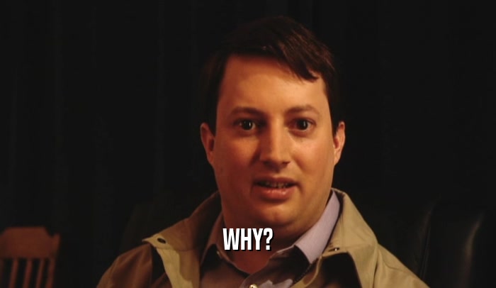 WHY?  