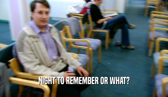 NIGHT TO REMEMBER OR WHAT?  