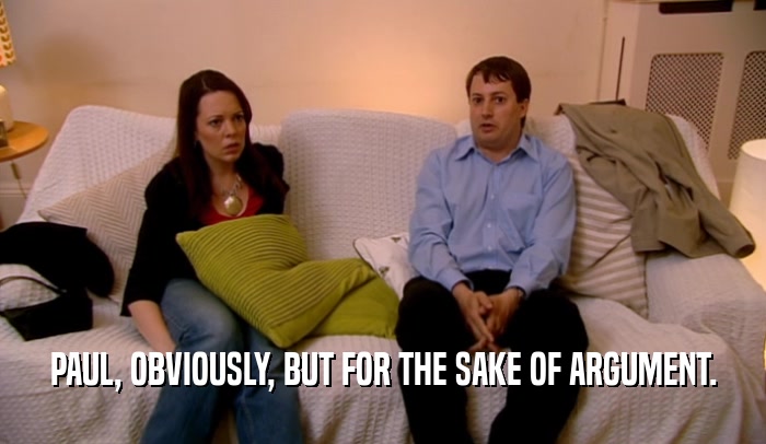 PAUL, OBVIOUSLY, BUT FOR THE SAKE OF ARGUMENT.  